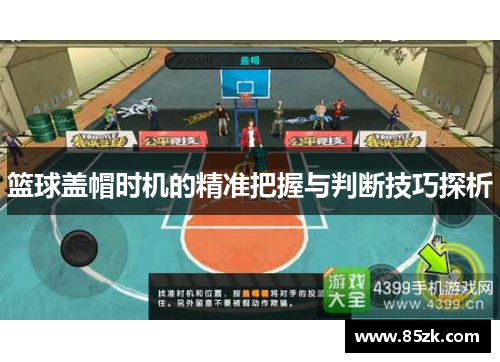篮球盖帽时机的精准把握与判断技巧探析
