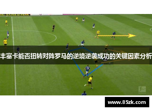 丰塞卡能否扭转对阵罗马的逆境逆袭成功的关键因素分析