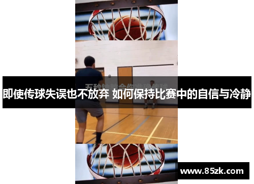 即使传球失误也不放弃 如何保持比赛中的自信与冷静