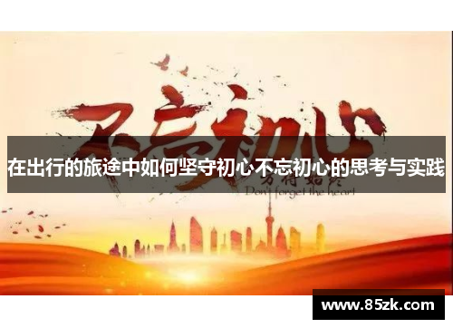 在出行的旅途中如何坚守初心不忘初心的思考与实践