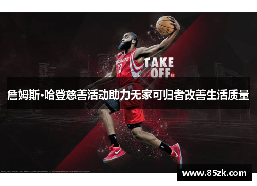 詹姆斯·哈登慈善活动助力无家可归者改善生活质量